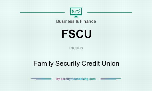 What does FSCU mean? It stands for Family Security Credit Union