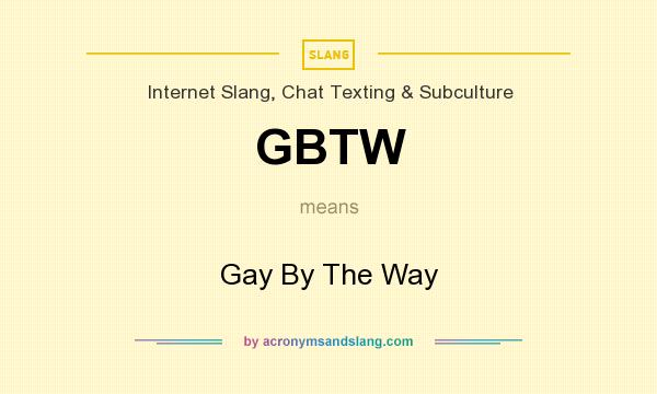 What does GBTW mean? It stands for Gay By The Way