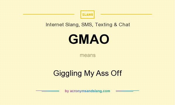 What does GMAO mean? It stands for Giggling My Ass Off