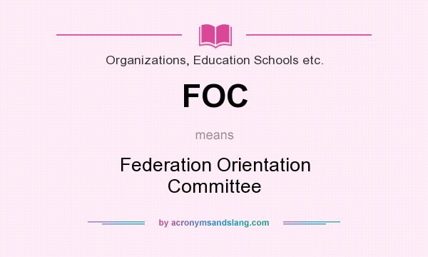 What does FOC mean? It stands for Federation Orientation Committee