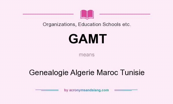 What does GAMT mean? It stands for Genealogie Algerie Maroc Tunisie