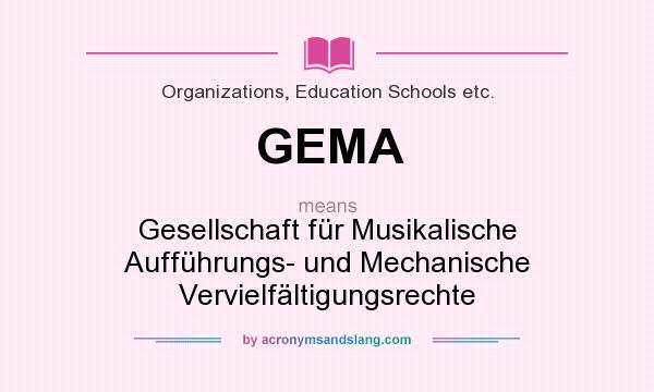 What does GEMA mean? It stands for Gesellschaft für Musikalische Aufführungs- und Mechanische Vervielfältigungsrechte