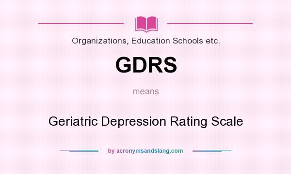 What does GDRS mean? It stands for Geriatric Depression Rating Scale