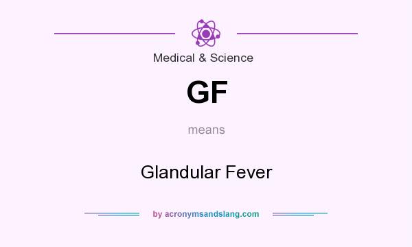 What does GF mean? It stands for Glandular Fever