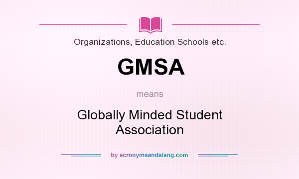 What does GMSA mean? It stands for Globally Minded Student Association
