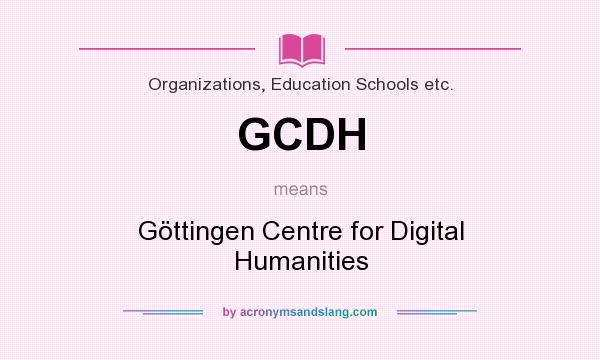 What does GCDH mean? It stands for Göttingen Centre for Digital Humanities
