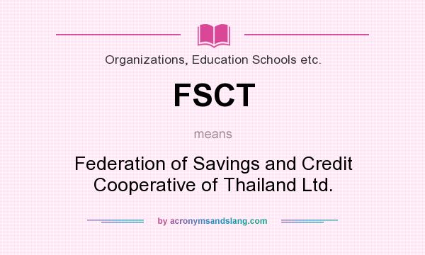 What does FSCT mean? It stands for Federation of Savings and Credit Cooperative of Thailand Ltd.