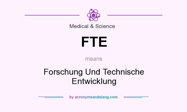 What does FTE mean? It stands for Forschung Und Technische Entwicklung