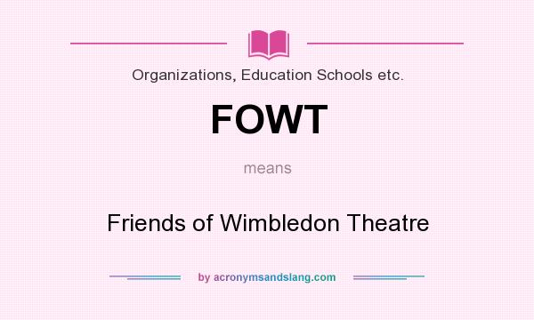 What does FOWT mean? It stands for Friends of Wimbledon Theatre