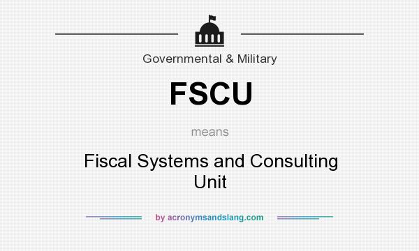 What does FSCU mean? It stands for Fiscal Systems and Consulting Unit