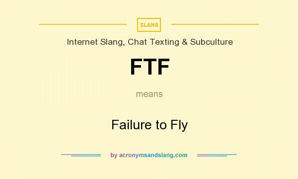 What does FTF mean? It stands for Failure to Fly