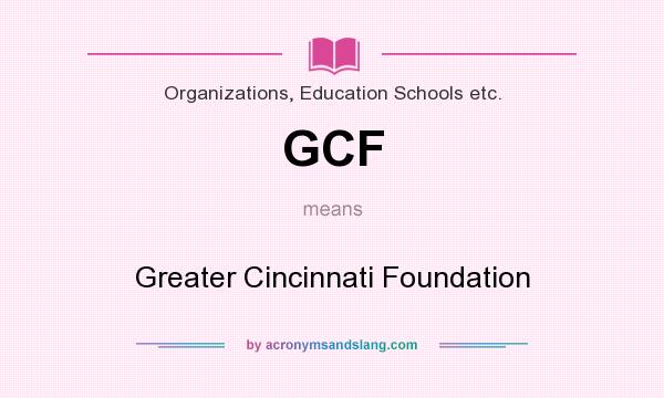 What does GCF mean? It stands for Greater Cincinnati Foundation