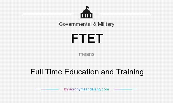 What does FTET mean? It stands for Full Time Education and Training