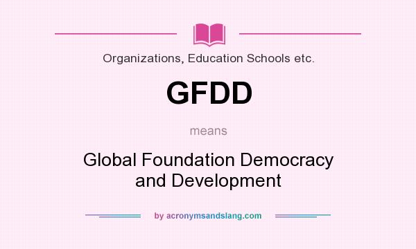 What does GFDD mean? It stands for Global Foundation Democracy and Development