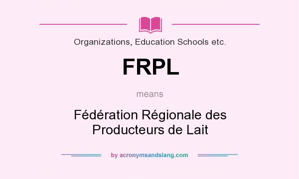 What does FRPL mean? It stands for Fédération Régionale des Producteurs de Lait