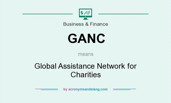 What does GANC mean? It stands for Global Assistance Network for Charities
