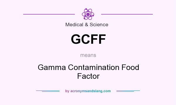 What does GCFF mean? It stands for Gamma Contamination Food Factor