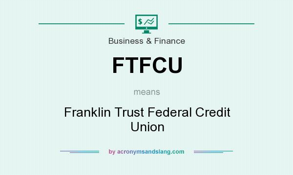 What does FTFCU mean? It stands for Franklin Trust Federal Credit Union