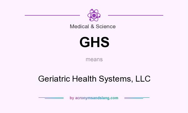What does GHS mean? It stands for Geriatric Health Systems, LLC