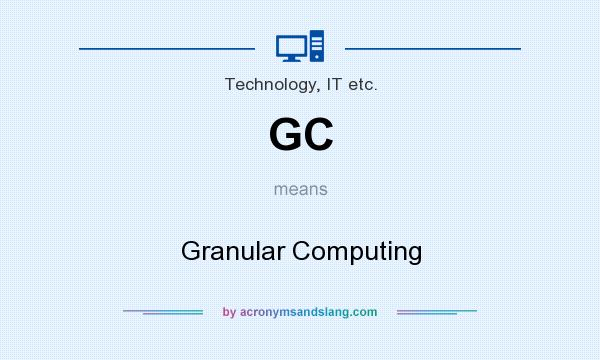 What does GC mean? It stands for Granular Computing