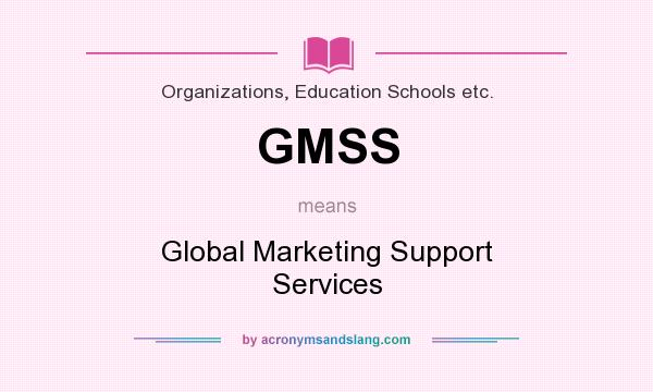 What does GMSS mean? It stands for Global Marketing Support Services