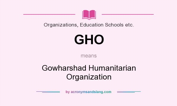 What does GHO mean? It stands for Gowharshad Humanitarian Organization