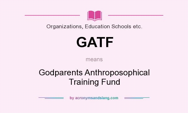 What does GATF mean? It stands for Godparents Anthroposophical Training Fund