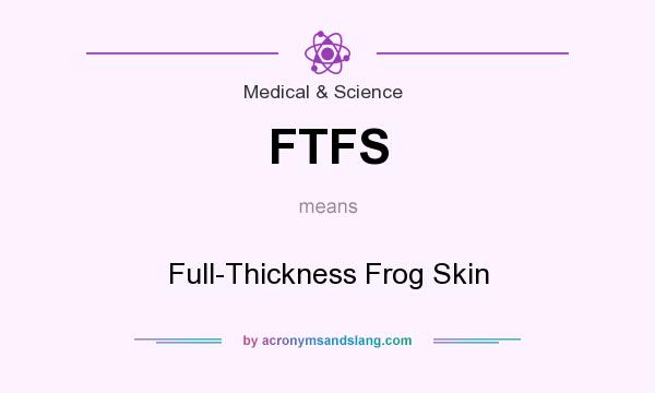 What does FTFS mean? It stands for Full-Thickness Frog Skin