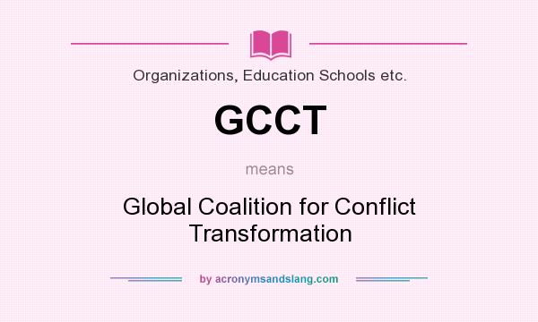 What does GCCT mean? It stands for Global Coalition for Conflict Transformation