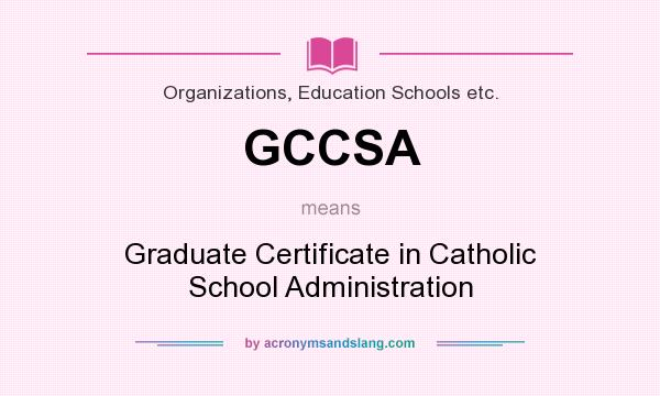 What does GCCSA mean? It stands for Graduate Certificate in Catholic School Administration