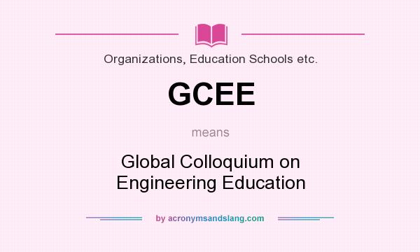 What does GCEE mean? It stands for Global Colloquium on Engineering Education