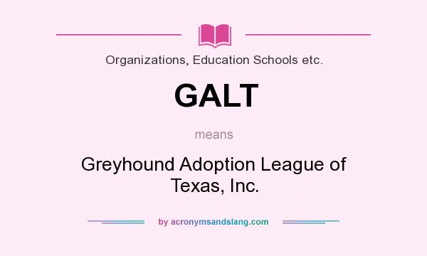 What does GALT mean? It stands for Greyhound Adoption League of Texas, Inc.