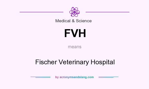 What does FVH mean? It stands for Fischer Veterinary Hospital