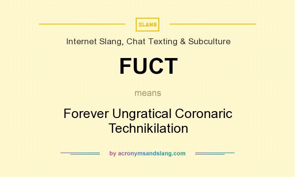What does FUCT mean? It stands for Forever Ungratical Coronaric Technikilation