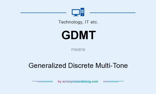 What does GDMT mean? It stands for Generalized Discrete Multi-Tone