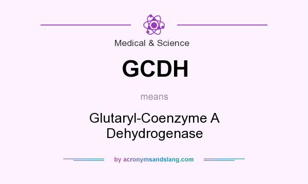 What does GCDH mean? It stands for Glutaryl-Coenzyme A Dehydrogenase