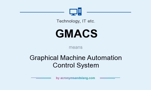 What does GMACS mean? It stands for Graphical Machine Automation Control System