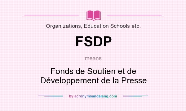 What does FSDP mean? It stands for Fonds de Soutien et de Développement de la Presse