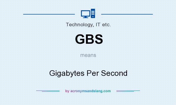 What does GBS mean? It stands for Gigabytes Per Second