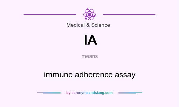 What does IA mean? It stands for immune adherence assay