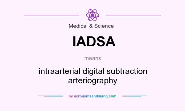 What does IADSA mean? It stands for intraarterial digital subtraction arteriography