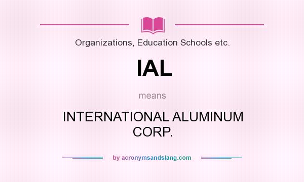 What does IAL mean? It stands for INTERNATIONAL ALUMINUM CORP.