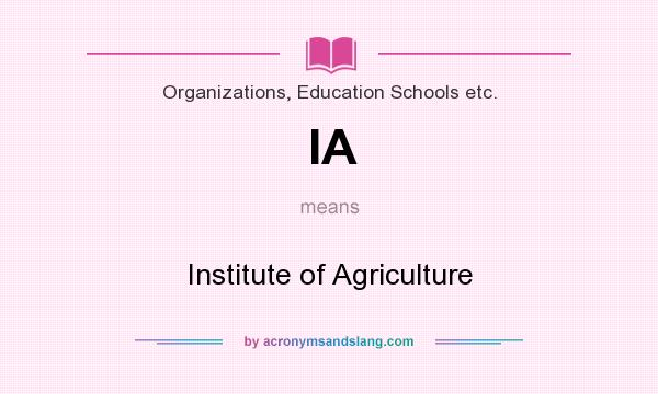 What does IA mean? It stands for Institute of Agriculture