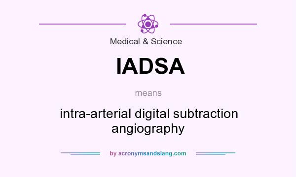 What does IADSA mean? It stands for intra-arterial digital subtraction angiography