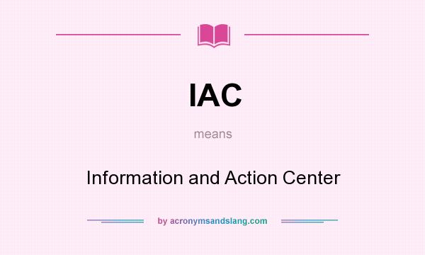What does IAC mean? It stands for Information and Action Center