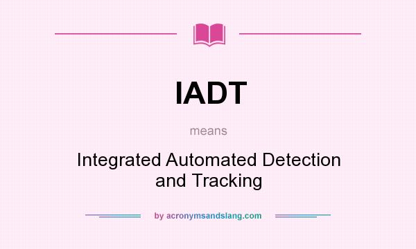 What does IADT mean? It stands for Integrated Automated Detection and Tracking