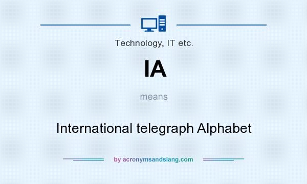 What does IA mean? It stands for International telegraph Alphabet