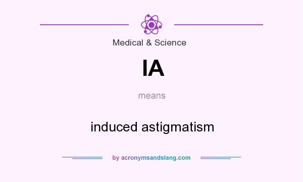 What does IA mean? It stands for induced astigmatism