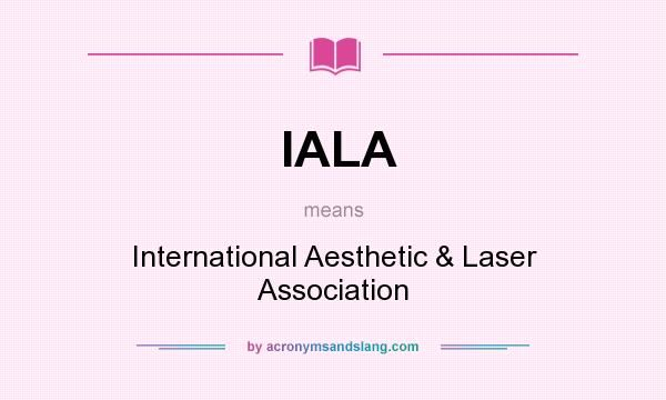 What does IALA mean? It stands for International Aesthetic & Laser Association