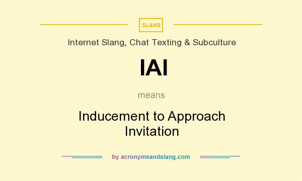 What does IAI mean? It stands for Inducement to Approach Invitation